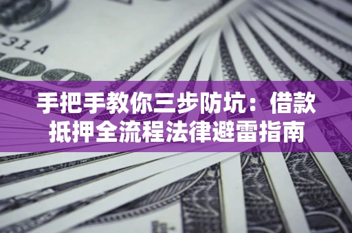 济南手把手教你三步防坑：借款抵押全流程法律避雷指南