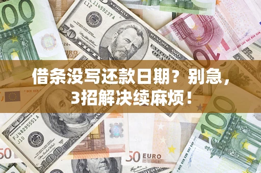 济南借条没写还款日期？别急，3招解决续麻烦！