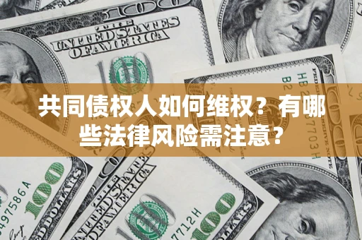 济南共同债权人如何维权？有哪些法律风险需注意？