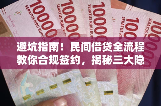 济南避坑指南！民间借贷全流程教你合规签约，揭秘三大隐形陷阱