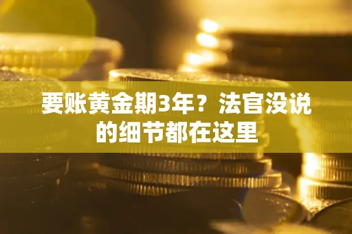 济南要账黄金期3年？法官没说的细节都在这里