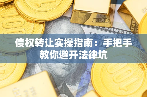 济南债权转让实操指南：手把手教你避开法律坑