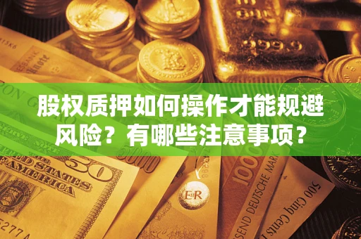济南股权质押如何操作才能规避风险？有哪些注意事项？