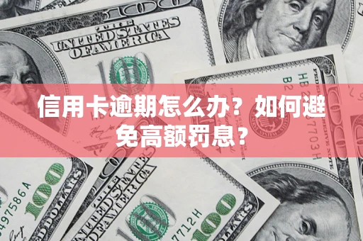 济南信用卡逾期怎么办？如何避免高额罚息？