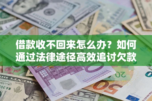 济南借款收不回来怎么办?如何通过法律途径高效追讨欠款? 济南借款收不回来怎么办?如何通过法律途径高效追讨欠款?