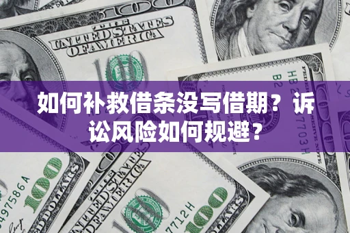 济南如何补救借条没写借期？诉讼风险如何规避？