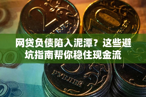 济南网贷负债陷入泥潭？这些避坑指南帮你稳住现金流