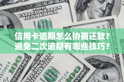 济南信用卡逾期怎么协商还款？避免二次逾期有哪些技巧？
