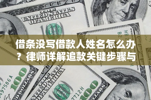 济南借条没写借款人姓名怎么办？律师详解追款关键步骤与证据链构建