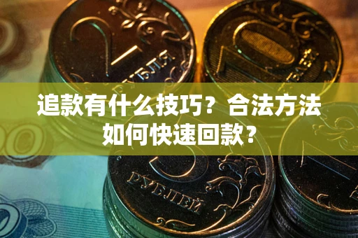 济南追款有什么技巧？合法方法如何快速回款？