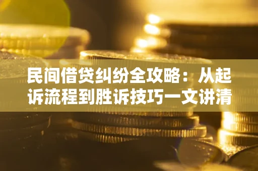 济南民间借贷纠纷全攻略：从起诉流程到胜诉技巧一文讲清