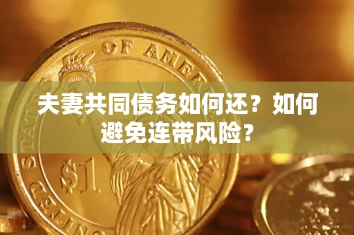 济南夫妻共同债务如何还？如何避免连带风险？