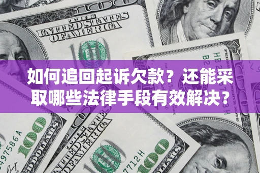 济南如何追回起诉欠款？还能采取哪些法律手段有效解决？