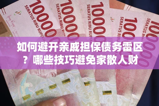 济南如何避开亲戚担保债务雷区？哪些技巧避免家散人财