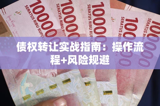 济南债权转让实战指南：操作流程+风险规避