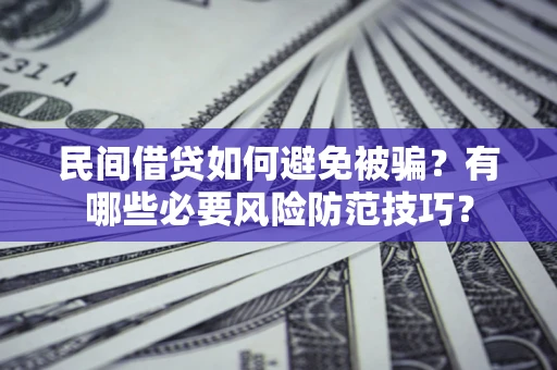 济南民间借贷如何避免被骗？有哪些必要风险防范技巧？