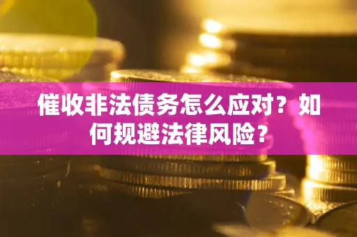 济南催收非法债务怎么应对？如何规避法律风险？