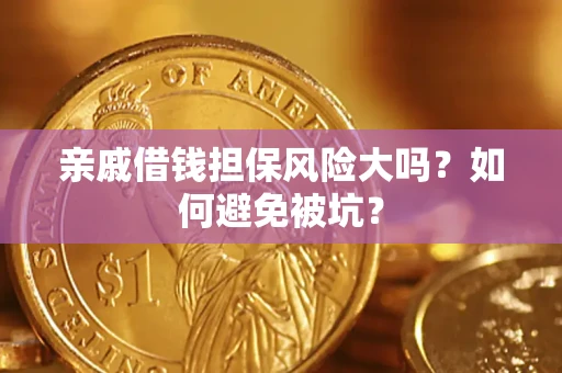 济南亲戚借钱担保风险大吗？如何避免被坑？