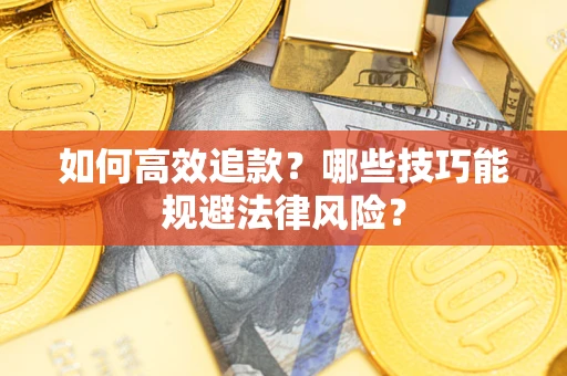 济南如何高效追款？哪些技巧能规避法律风险？
